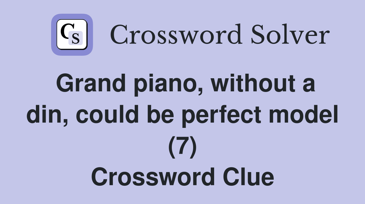 Grand piano, without a din, could be perfect model (7) Crossword Clue
